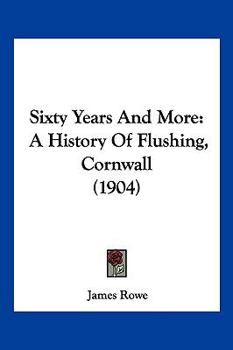 Paperback Sixty Years And More: A History Of Flushing, Cornwall (1904) Book