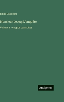 Monsieur Lecoq; L'enquête: Volume 1 - en gros caractères