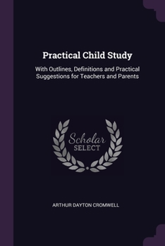 Paperback Practical Child Study: With Outlines, Definitions and Practical Suggestions for Teachers and Parents Book