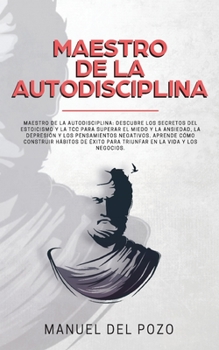 Paperback Maestro de la Autodisciplina: Descubre los secretos del estoicismo y la TCC para superar el miedo y la ansiedad, la depresión y los pensamientos neg [Spanish] Book