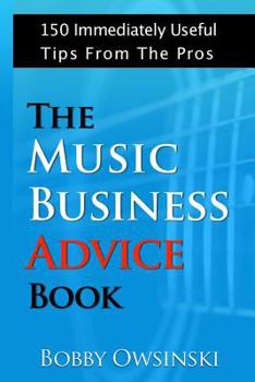 Paperback The Music Business Advice Book: 150 Immediately Useful Tips From The Pros Book