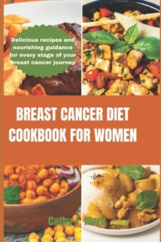 BREAST CANCER DIET COOKBOOK FOR WOMEN: Delicious recipes and nourishing guidance for every stage of your breast cancer journey