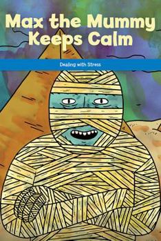 Paperback Max the Mummy Keeps Calm: Dealing with Stress Book