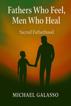 Paperback Fathers Who Feel, Men Who Heal: Sacred Fatherhood Book