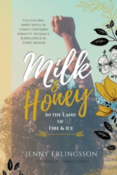 Paperback Milk & Honey in the Land of Fire & Ice: Cultivating Sweet Spots of Christ Centered Identity, Intimacy, & Influence in Every Season Book