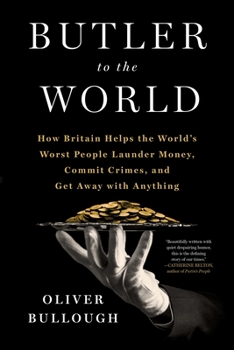Hardcover Butler to the World: How Britain Helps the World's Worst People Launder Money, Commit Crimes, and Get Away with Anything Book