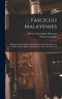 Fasciculi Malayenses: Anthropological And Zoological Results Of An Expedition To Perak And The Siamese Malay States, 1901-1902, Parts 1-2
