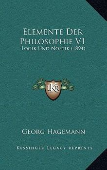 Paperback Elemente Der Philosophie V1: Logik Und Noetik (1894) [German] Book