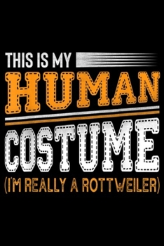 This Is My Human Costume I'm Really A Rottweiler: This Is My Human Costume I'm Really A Rottweiler Halloween Journal/Notebook Blank Lined Ruled 6x9 100 Pages