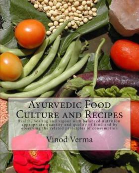 Paperback Ayurvedic Food Culture and Recipes: Health, healing and vigour with balanced nutrition, appropriate quantity and quality of food and by observing the Book