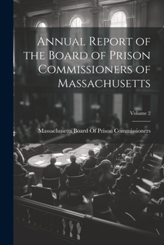 Paperback Annual Report of the Board of Prison Commissioners of Massachusetts; Volume 2 Book