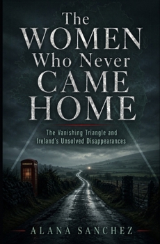 The Women Who Never Came Home: The Vanishing Triangle and Ireland’s Unsolved Disappearances