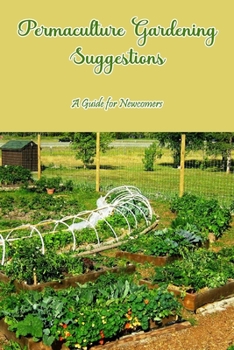 Permaculture Gardening Suggestions: A Guide for Newcomers: Permaculture Gardening Techniques.