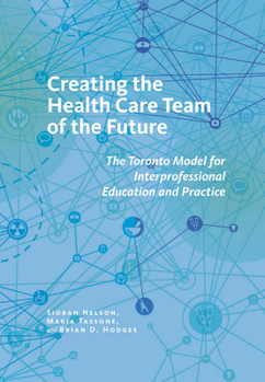 Paperback Creating the Health Care Team of the Future: The Toronto Model for Interprofessional Education and Practice Book