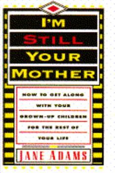 Hardcover I'm Still Your Mother: How to Get Along with Your Grown-Up Children for the Rest of Your Life Book