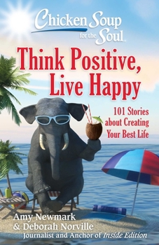 Paperback Chicken Soup for the Soul: Think Positive, Live Happy: 101 Stories about Creating Your Best Life Book