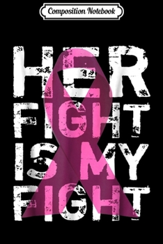 Composition Notebook: Breast Cancer Her Fight Is My Fight cancer funny  Journal/Notebook Blank Lined Ruled 6x9 100 Pages
