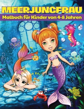 Meerjungfrau-Malbuch f�r Kinder im Alter von 4-8 Jahren: Meerjungfrau-Farbseiten mit niedlichen Meerestieren, entspannendes und stressabbauendes Meerjungfrauen-Malbuch f�r Kinder