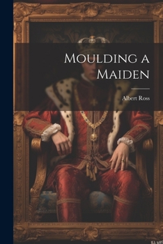 Moulding a Maiden