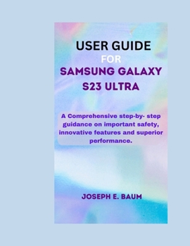 Paperback User Guide For Samsung Galaxy S23 Ultra: A Comprehensive step-by- step guidance on important safety, innovative features and superior performance. [Large Print] Book