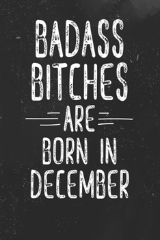 Badass Bitches Are Born In December: Funny Blank Lined Notebook Gift for Women and Birthday Card Alternative for Friend: Black White
