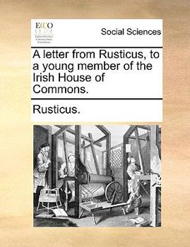 Paperback A Letter from Rusticus, to a Young Member of the Irish House of Commons. Book