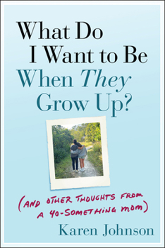 Paperback What Do I Want to Be When They Grow Up?: (And Other Thoughts from a 40-Something Mom) Book