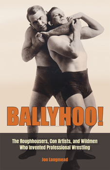 Hardcover Ballyhoo!: The Roughhousers, Con Artists, and Wildmen Who Invented Professional Wrestling Book
