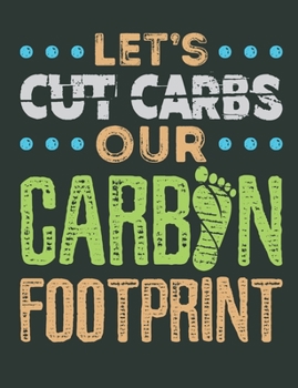 Paperback Let's Cut Carbs Our Carbon Footprint: Earth Day Notebook, Blank Paperback Conservation Notebook To Write In, 150 pages, college ruled Book