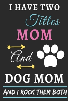 Paperback I Have Two Titles Mom And Dog Mom And I Rock Them Both: lined notebook, Funny gift for mothers Book