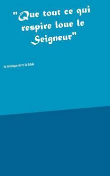 Paperback "Que tout ce qui respire loue le Seigneur": La musique dans la Bible [French] Book