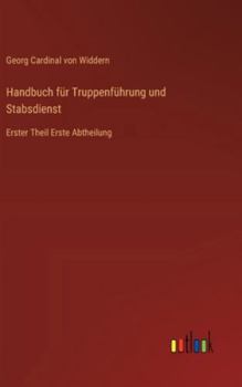 Handbuch für Truppenführung und Stabsdienst: Erster Theil Erste Abtheilung (German Edition)
