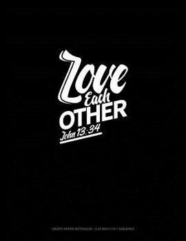 Paperback Love Each Other - John 13: 34: Graph Paper Notebook - 0.25 Inch (1/4) Squares Book