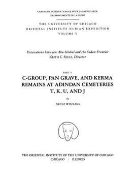 Hardcover Excavations Between Abu Simbel and the Sudan Frontier, Part 5: C-Group, Pan Grave, and Kerma Remains at Adindan Cemeteries T, K, U, and J Book