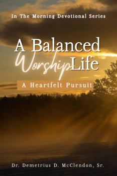 Paperback A Balanced Worship Life: A Heartfelt Pursuit Book