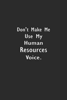 Don't Make Me Use My Human Resources Voice: Lined Notebook (110 Pages 6" x 9" )