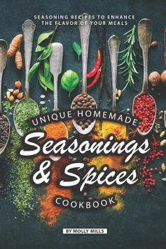 Paperback Unique Homemade Seasonings and Spices Cookbook: Seasoning Recipes to Enhance the Flavor of Your Meals Book