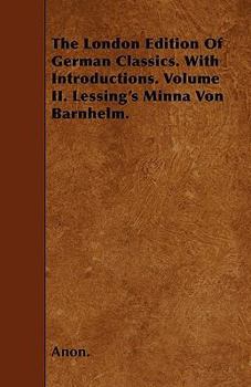 Paperback The London Edition Of German Classics. With Introductions. Volume II. Lessing's Minna Von Barnhelm. Book