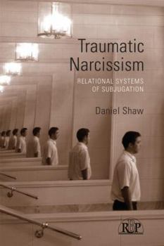 Paperback Traumatic Narcissism: Relational Systems of Subjugation Book