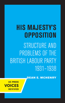 Paperback His Majesty's Opposition: Structure and Problems of the British Labour Party, 1931 - 1938 Book