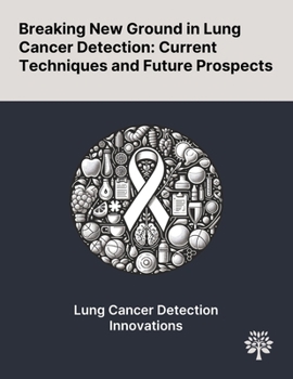 Paperback Breaking New Ground in Lung Cancer Detection: Current Techniques and Future Prospects Book