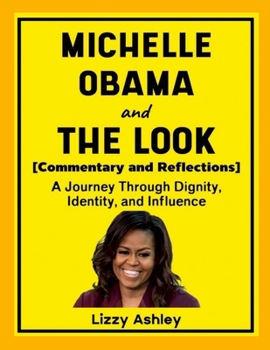 Paperback Michelle Obama and The Look (Commentary and Reflections): A Journey Through Dignity, Identity, and Influence Book