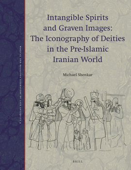 Intangible Spirits and Graven Images: The Iconography of Deities in the Pre-Islamic Iranian World (Paperback)