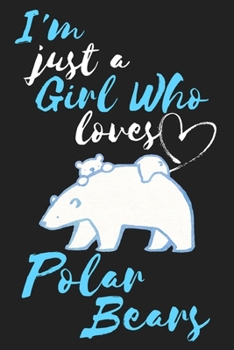 I'm just a girl who loves Polar Bears: Polar Bear Notebook/Diary/Journal: Cute Gifts for Girls and Polar Bear Animal Lovers: Cute Kawaii Japanese Art of Polar Bears: 6 x 9 108 Paged Lined Notebook
