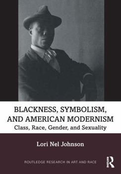 Blackness, Symbolism, and American Modernism : Class, Race, Gender, and Sexuality