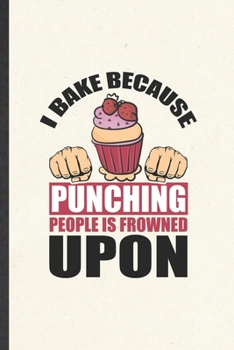 Paperback I Bake Because Punching People Is Frowned Upon: Funny Cookie Bakery Baker Lined Notebook/ Blank Journal For Chef Cook Cooking, Inspirational Saying Un Book