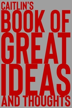 Paperback Caitlin's Book of Great Ideas and Thoughts: 150 Page Dotted Grid and individually numbered page Notebook with Colour Softcover design. Book format: 6 Book