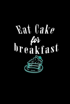 Eat cake for breakfast: Food Journal | Track your Meals | Eat clean and fit | Breakfast Lunch Diner Snacks | Time Items Serving Cals Sugar Protein Fiber Carbs Fat | 110 pages