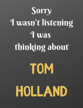 Paperback Sorry I wasn't listening I was thinking about TOM HOLLAND: Notebook/Journal/Diary for all girls/teens who are fans of TOM HOLLAND. - 80 black lined pa Book