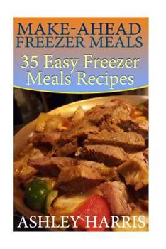 Paperback Make-Ahead Freezer Meals: 35 Easy Freezer Meals Recipes: (Paleo Freezer Meals, Crockpot Freezer Meals) Book